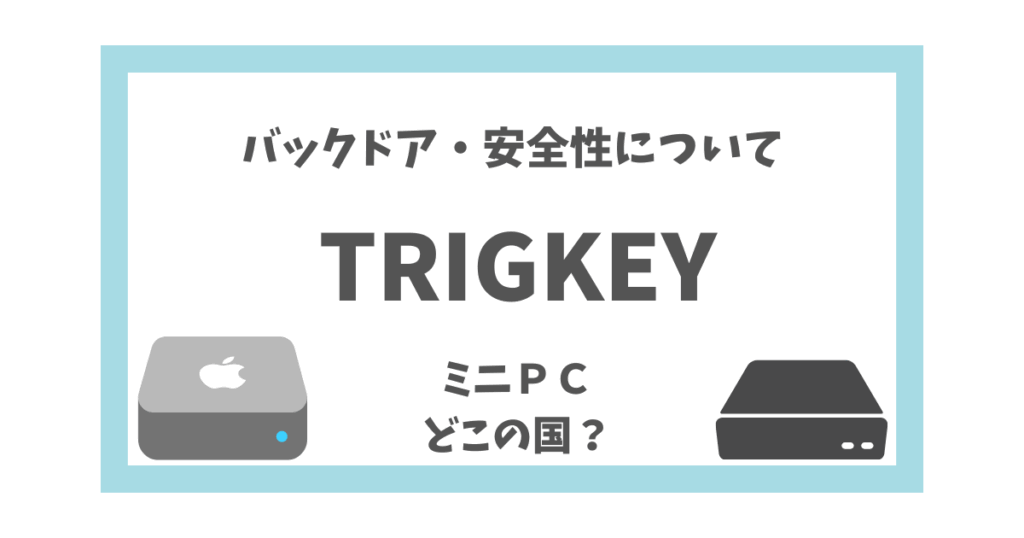 TRIGKEYはどこの国？ミニPCの評判と、バックドアや安全性について 