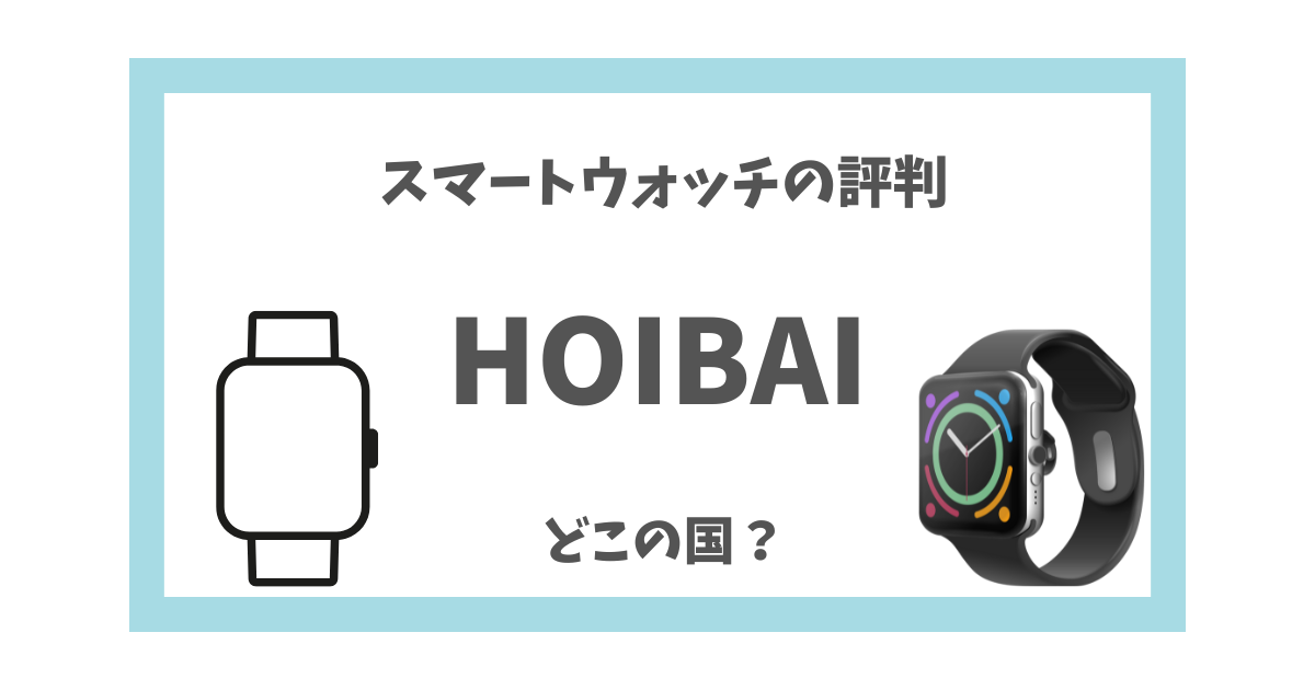 HOIBAIはどこの国の会社？ スマートウォッチの評判は？ | このブランドはどこの国？